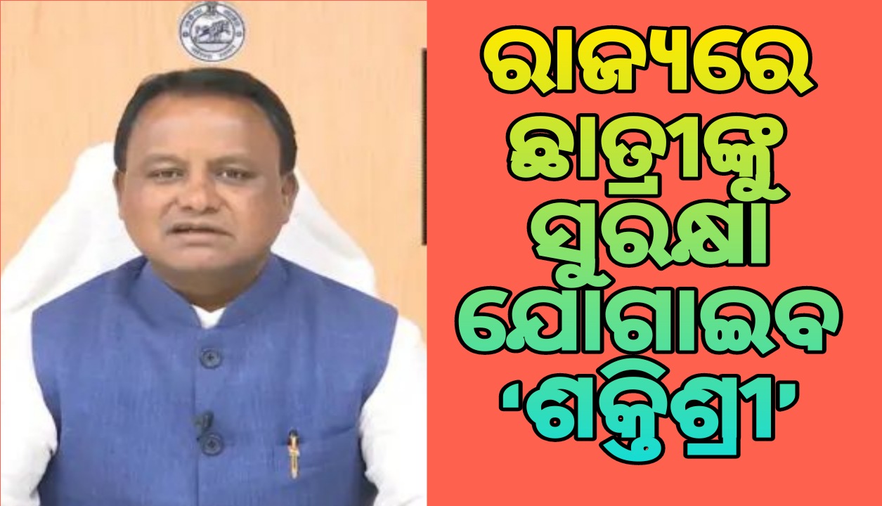 ରାଜ୍ୟରେ ଛାତ୍ରୀଙ୍କୁ ସୁରକ୍ଷା ଯୋଗାଇବ ‘ଶକ୍ତିଶ୍ରୀ’ : ମୁଖ୍ୟମନ୍ତ୍ରୀ