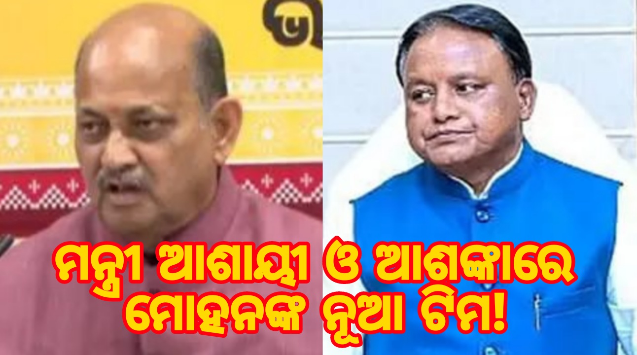 ମନ୍ତ୍ରୀ ଆଶାୟୀ ଓ ଆଶଙ୍କାରେ ମୋହନଙ୍କ ନୂଆ ଟିମ!