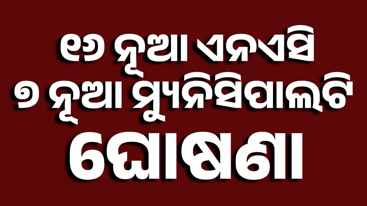 ମୁଖ୍ୟମନ୍ତ୍ରୀଙ୍କ ବଡ଼ ଘୋଷଣା; ୧୬ ନୂଆ ଏନଏସି, ୭ ନୂଆ ମ୍ୟୁନିସିପାଲଟି ଘୋଷଣା କଲେ ମୁଖ୍ୟମନ୍ତ୍ରୀ.
