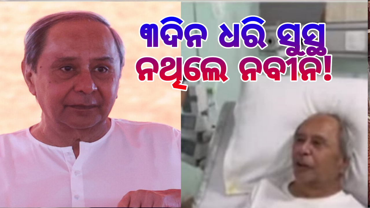 ୩ଦିନ ଧରି ସୁସ୍ଥ ନଥିଲେ ନବୀନ!