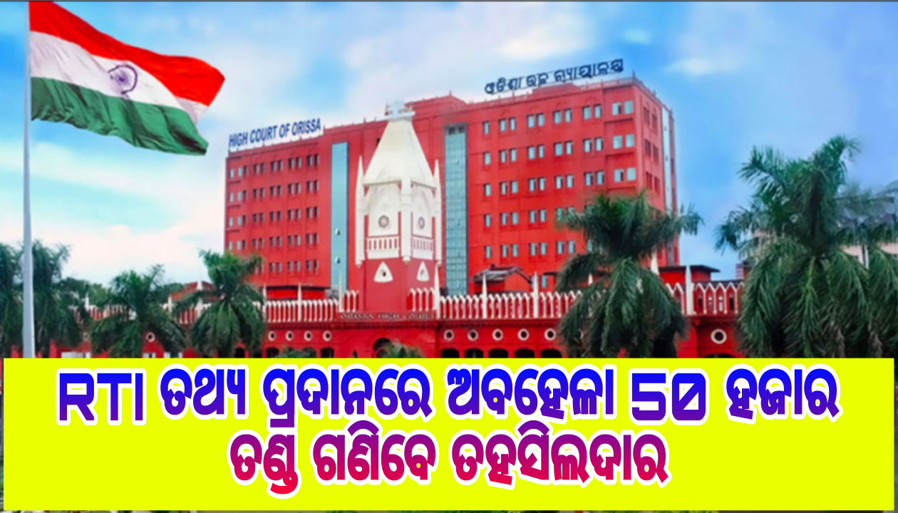 RTI ତଥ୍ୟ ପ୍ରଦାନରେ ଅବ‌ହେଳା 50 ହଜାର ତଣ୍ଡ ଗଣିବେ ତହସିଲଦାର :ହାଇକୋର୍ଟଙ୍କ ନିର୍ଦ୍ଦେଶ