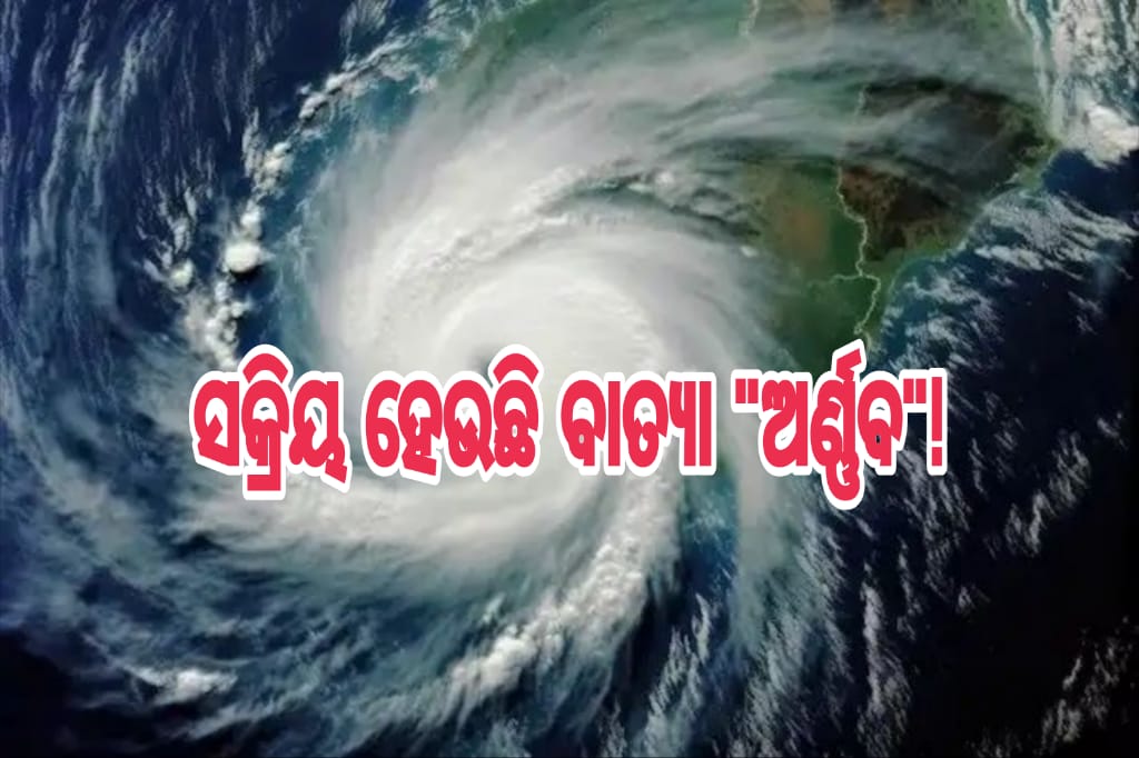 ସକ୍ରିୟ ହେଉଛି ବାତ୍ୟା ‘ଅର୍ଣ୍ଣବ’!